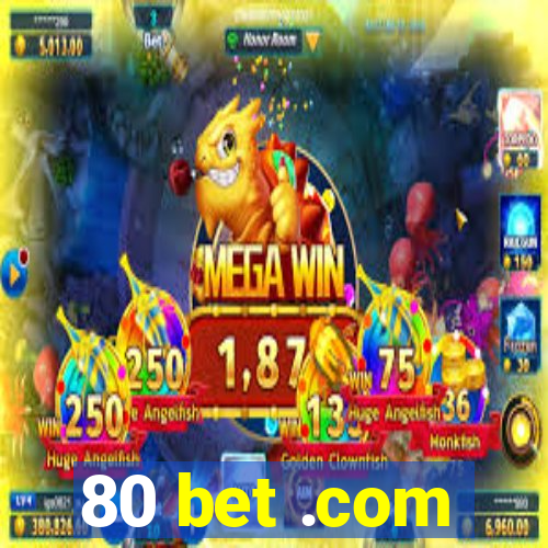 80 bet .com